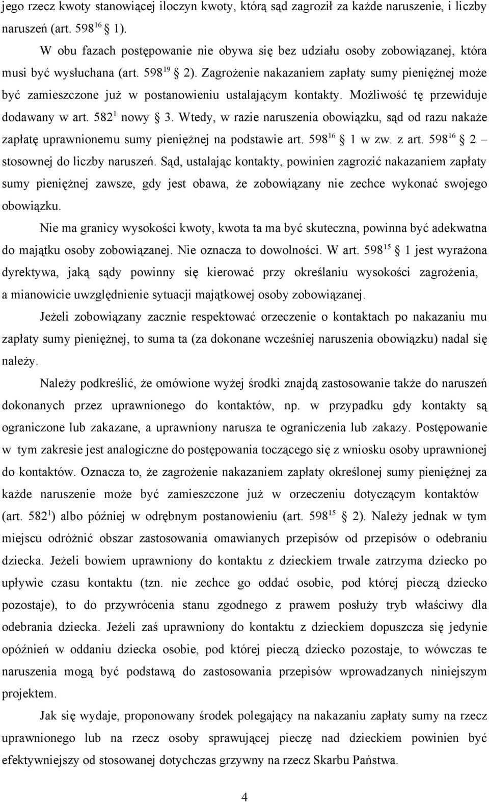 Zagrożenie nakazaniem zapłaty sumy pieniężnej może być zamieszczone już w postanowieniu ustalającym kontakty. Możliwość tę przewiduje dodawany w art. 582 1 nowy 3.