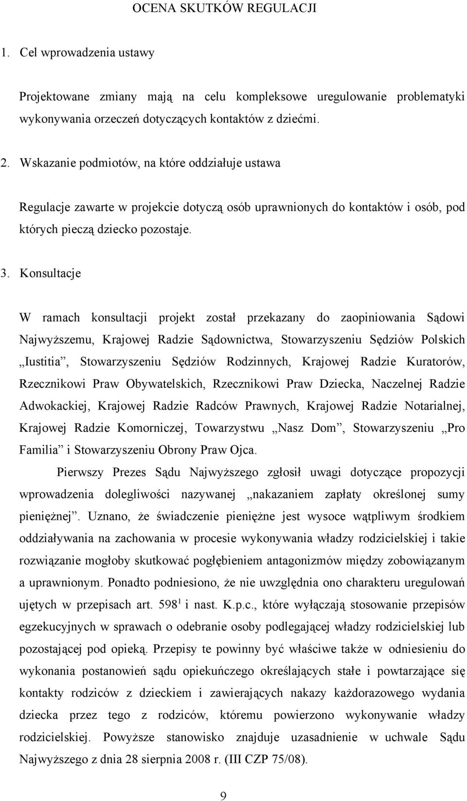 Konsultacje W ramach konsultacji projekt został przekazany do zaopiniowania Sądowi Najwyższemu, Krajowej Radzie Sądownictwa, Stowarzyszeniu Sędziów Polskich Iustitia, Stowarzyszeniu Sędziów