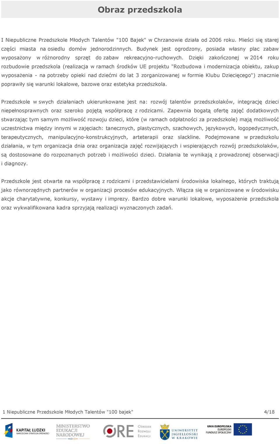 Dzięki zakończonej w 2014 roku rozbudowie przedszkola (realizacja w ramach środków UE projektu "Rozbudowa i modernizacja obiektu, zakup wyposażenia - na potrzeby opieki nad dziećmi do lat 3