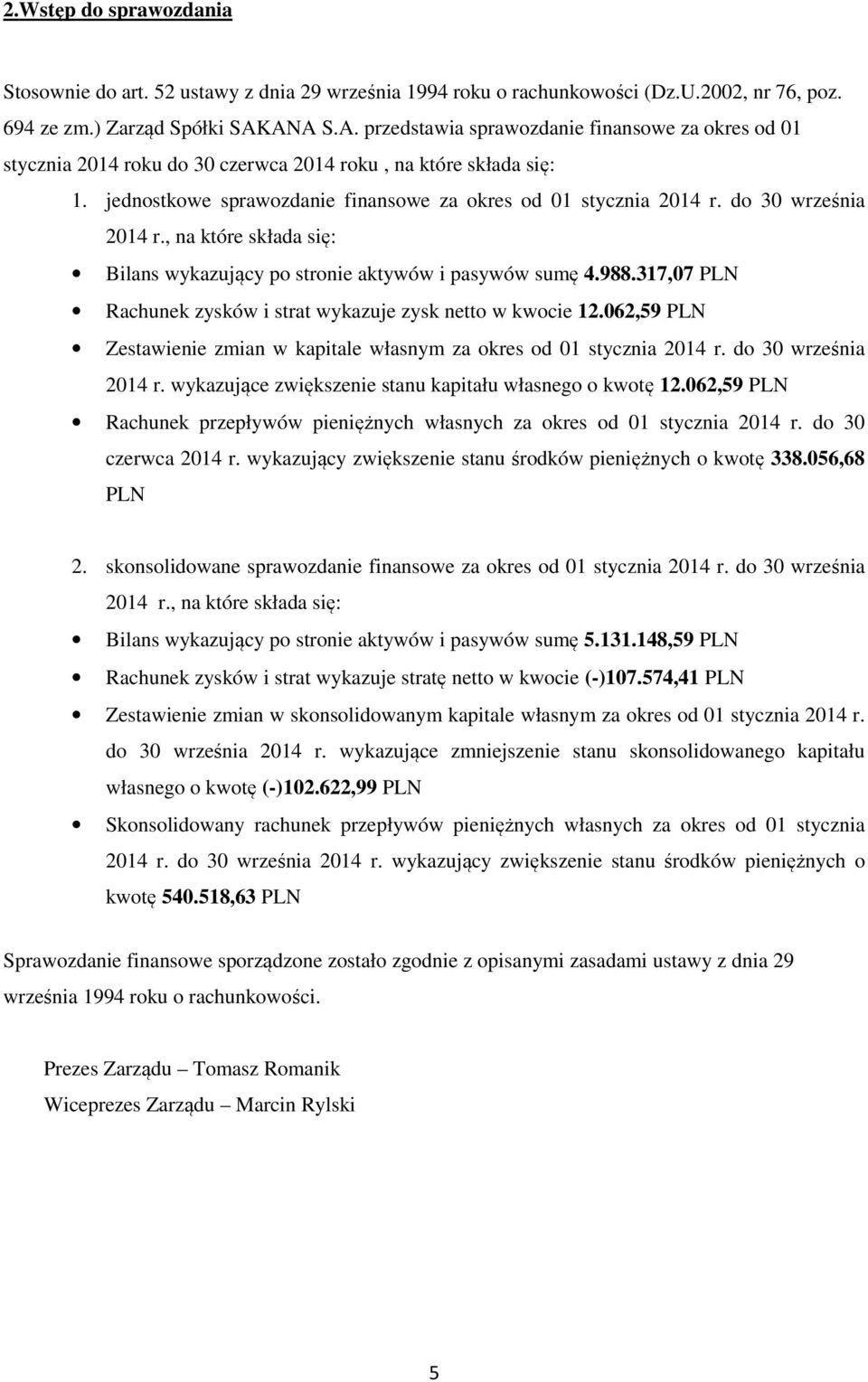 do 30 września 2014 r., na które składa się: Bilans wykazujący po stronie aktywów i pasywów sumę 4.988.317,07 PLN Rachunek zysków i strat wykazuje zysk netto w kwocie 12.