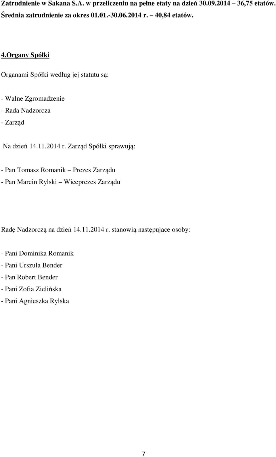 2014 r. Zarząd Spółki sprawują: - Pan Tomasz Romanik Prezes Zarządu - Pan Marcin Rylski Wiceprezes Zarządu Radę Nadzorczą na dzień 14.11.