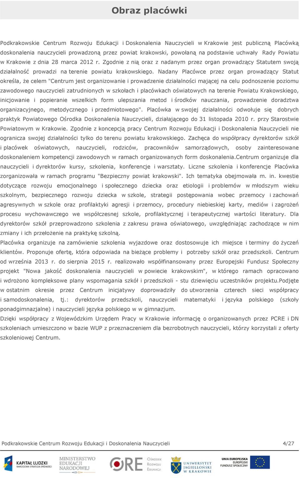 Nadany Placówce przez organ prowadzący Statut określa, że celem "Centrum jest organizowanie i prowadzenie działalności mającej na celu podnoszenie poziomu zawodowego nauczycieli zatrudnionych w