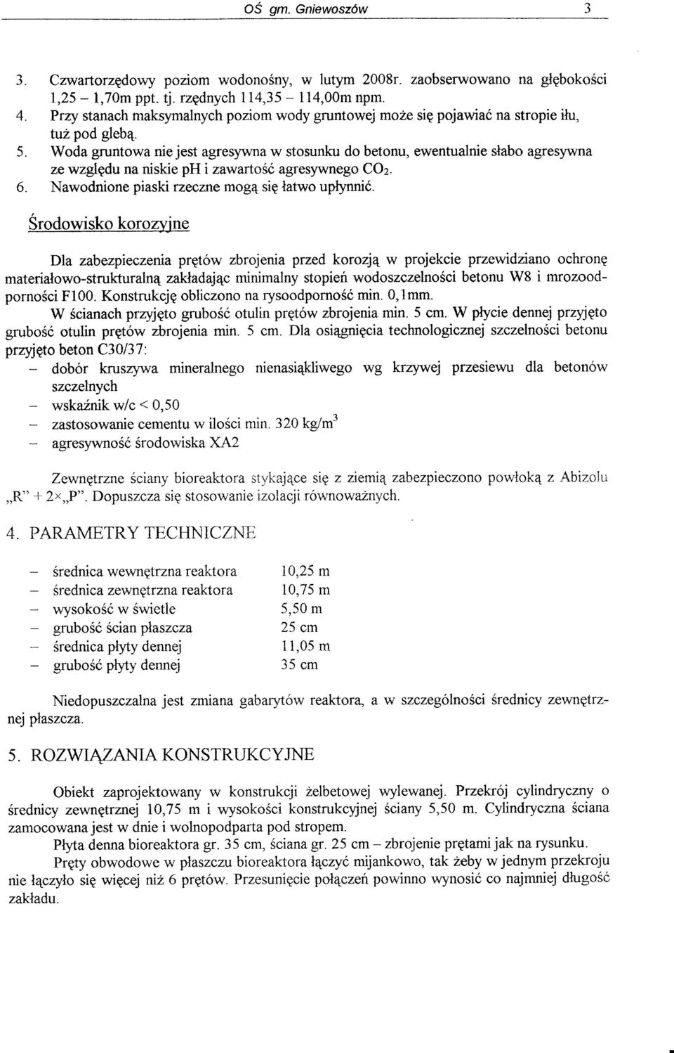 Woda gruntowa nie jest agresywna w stosunku do betonu, ewentualnie słabo agresywna ze względu na niskie ph i zawartość agresywnego C02. 6. Nawodnione piaski rzeczne mogą się łatwo upłynnić.
