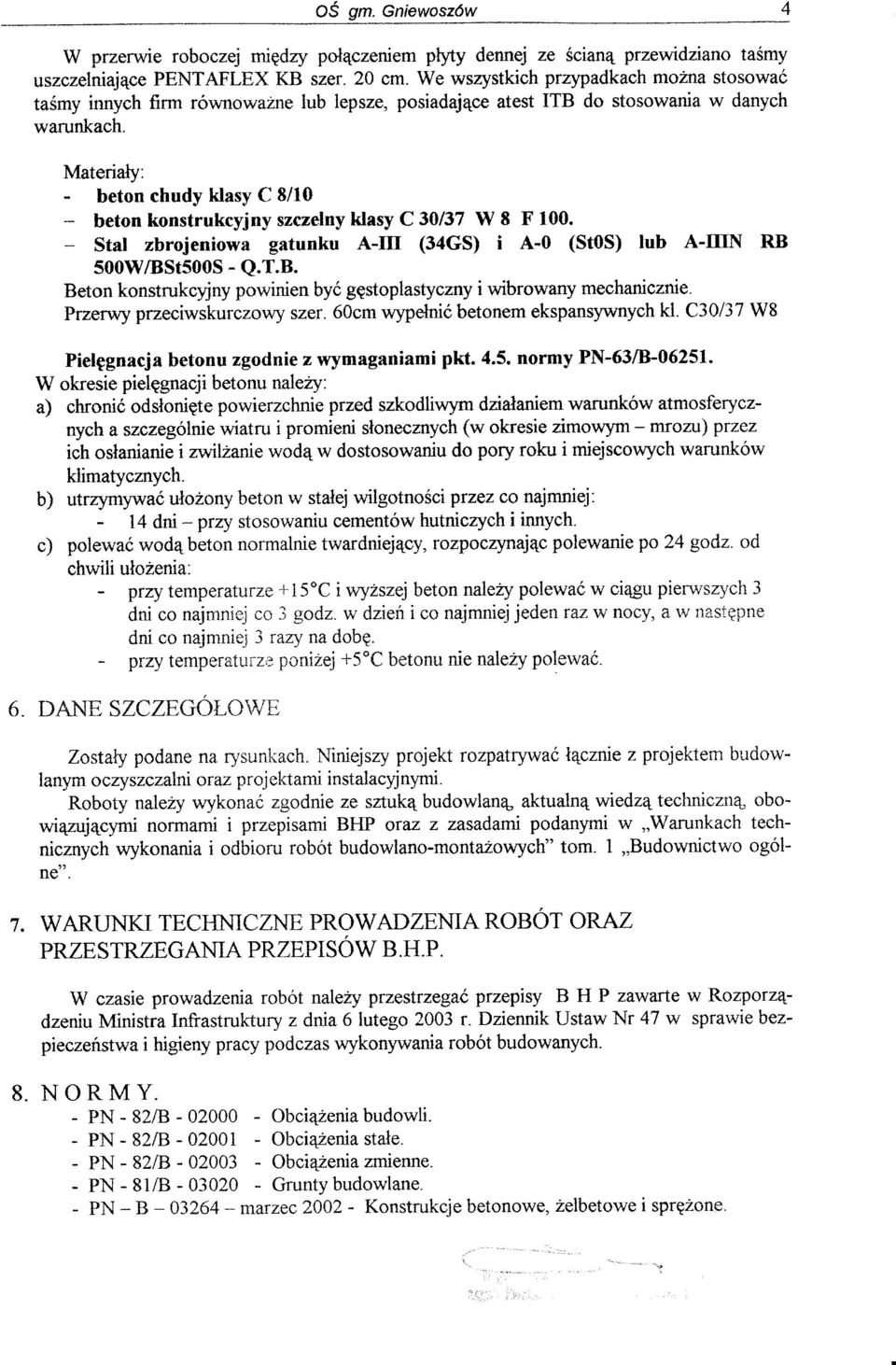 Materiały: beton chudy klasy C 8/1O - beton konstrukcyjny szczelny klasy C 30/37 W 8 F 100. - Stal zbrojeniowa gatunku A-ID (34GS) i A-O (StOS) lub A-IIIN RB 