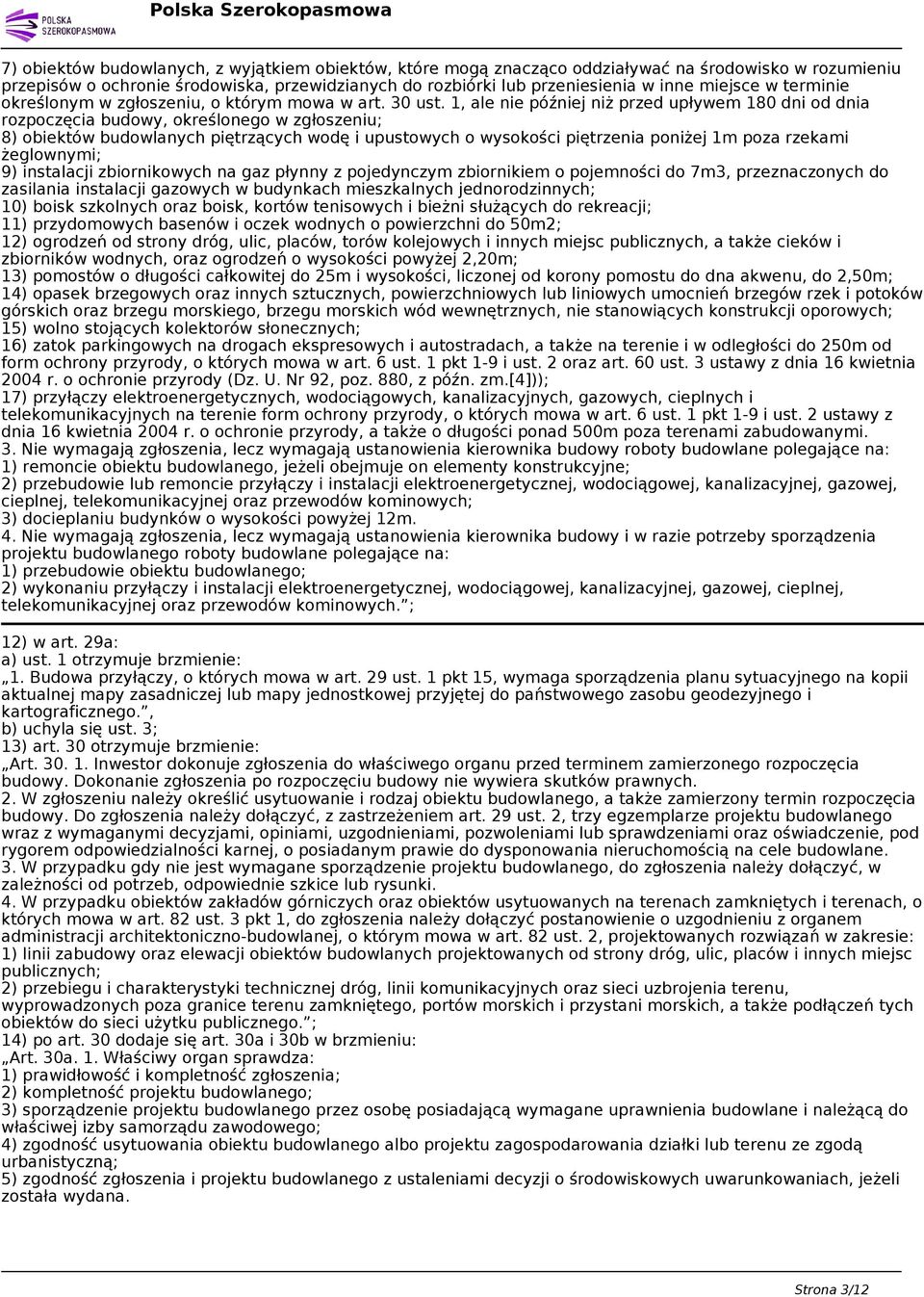 1, ale nie później niż przed upływem 180 dni od dnia rozpoczęcia budowy, określonego w zgłoszeniu; 8) obiektów budowlanych piętrzących wodę i upustowych o wysokości piętrzenia poniżej 1m poza rzekami