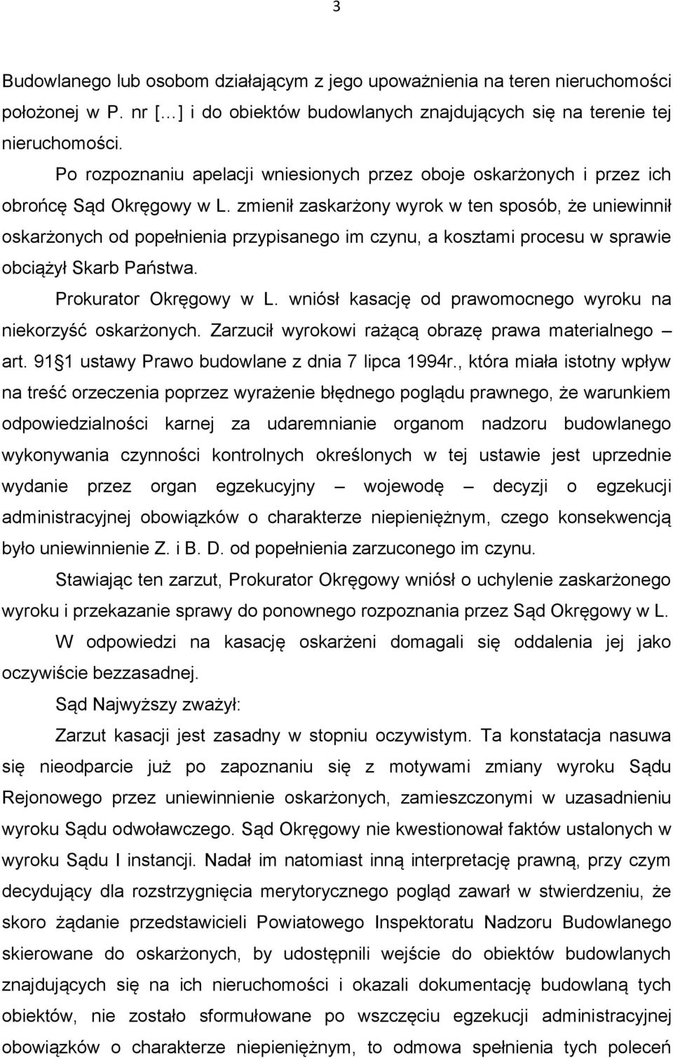 zmienił zaskarżony wyrok w ten sposób, że uniewinnił oskarżonych od popełnienia przypisanego im czynu, a kosztami procesu w sprawie obciążył Skarb Państwa. Prokurator Okręgowy w L.