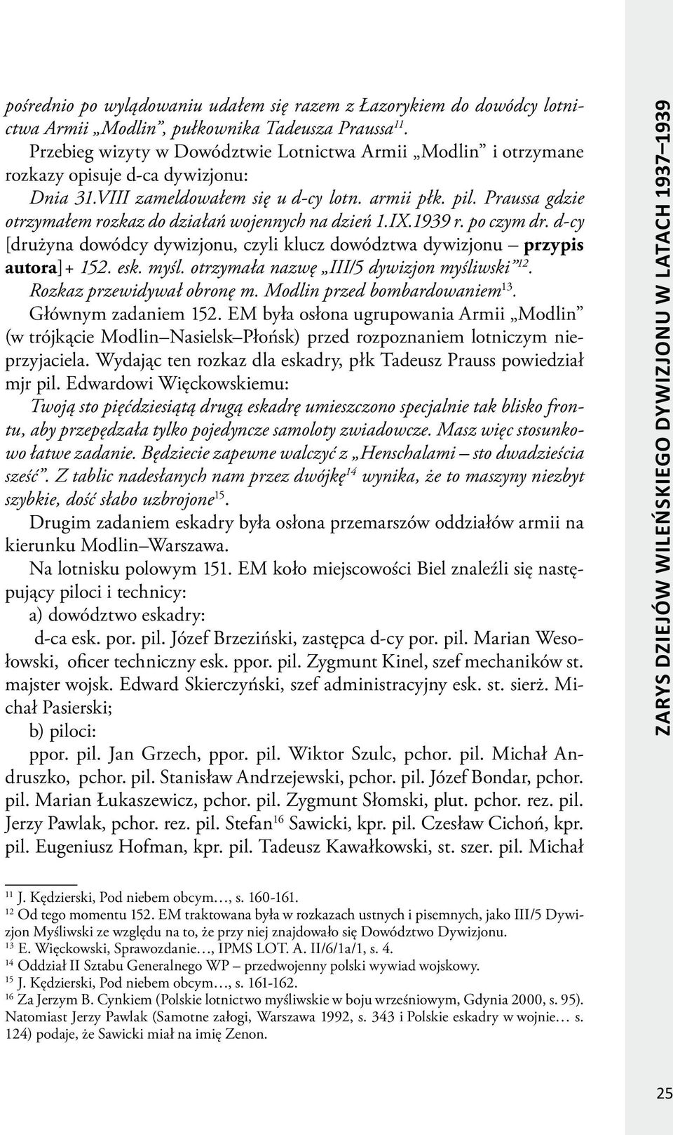 Praussa gdzie otrzymałem rozkaz do działań wojennych na dzień 1.IX.1939 r. po czym dr. d-cy [drużyna dowódcy dywizjonu, czyli klucz dowództwa dywizjonu przypis autora]+ 152. esk. myśl.