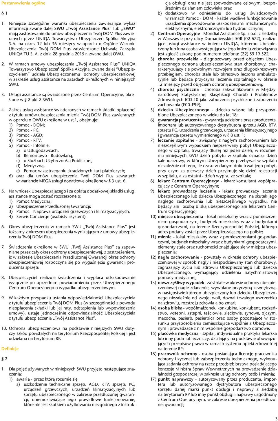 Akcyjna S.A. na okres 12 lub 36 miesięcy w oparciu o Ogólne Warunki Ubezpieczenia Twój DOM Plus zatwierdzone Uchwałą Zarządu UNIQA TU S. A. z dnia 28