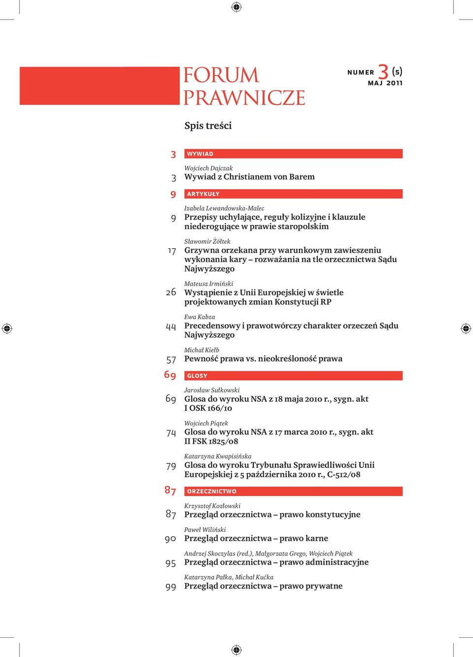w świetle projektowanych zmian Konstytucji RP Ewa Kabza 44 Precedensowy i prawotwórczy charakter orzeczeń Sądu Najwyższego Michał Kiełb 57 Pewność prawa vs.