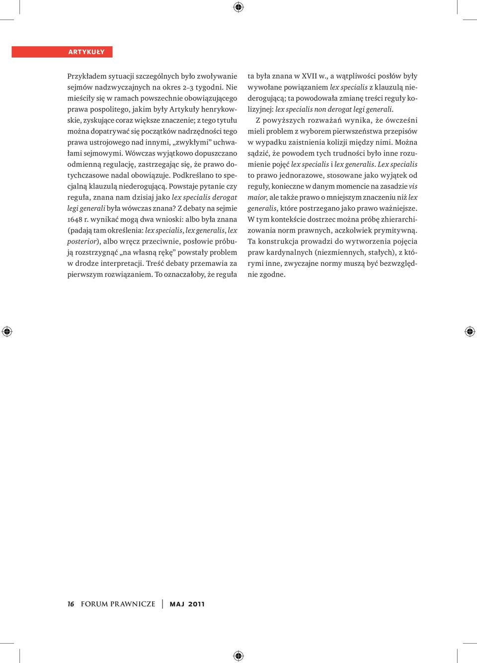 tego prawa ustrojowego nad innymi, zwykłymi uchwałami sejmowymi. Wówczas wyjątkowo dopuszczano odmienną regulację, zastrzegając się, że prawo dotychczasowe nadal obowiązuje.