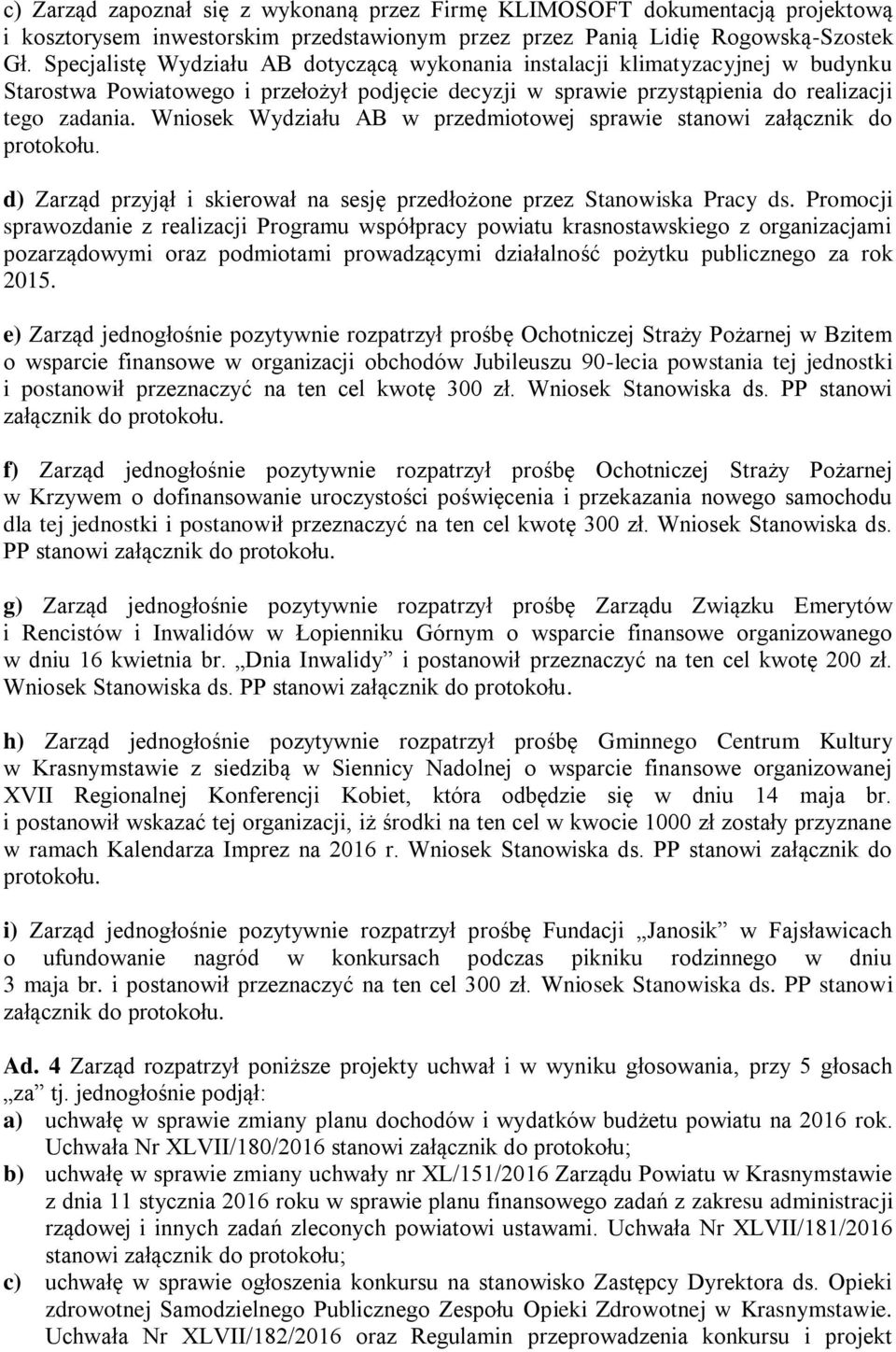 Wniosek Wydziału AB w przedmiotowej sprawie stanowi załącznik do protokołu. d) Zarząd przyjął i skierował na sesję przedłożone przez Stanowiska Pracy ds.