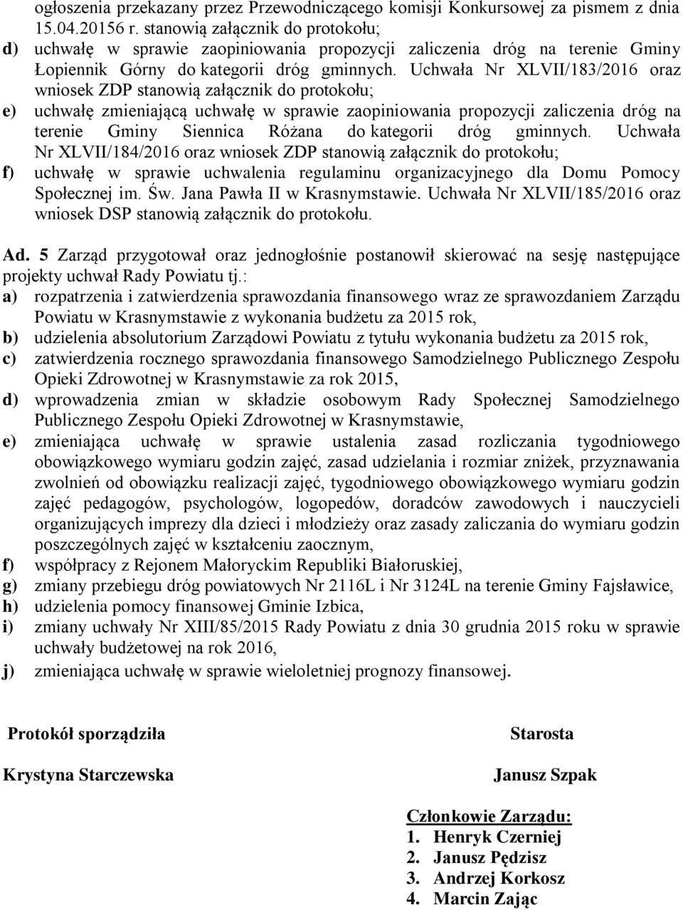 Uchwała Nr XLVII/183/2016 oraz wniosek ZDP stanowią załącznik do protokołu; e) uchwałę zmieniającą uchwałę w sprawie zaopiniowania propozycji zaliczenia dróg na terenie Gminy Siennica Różana do