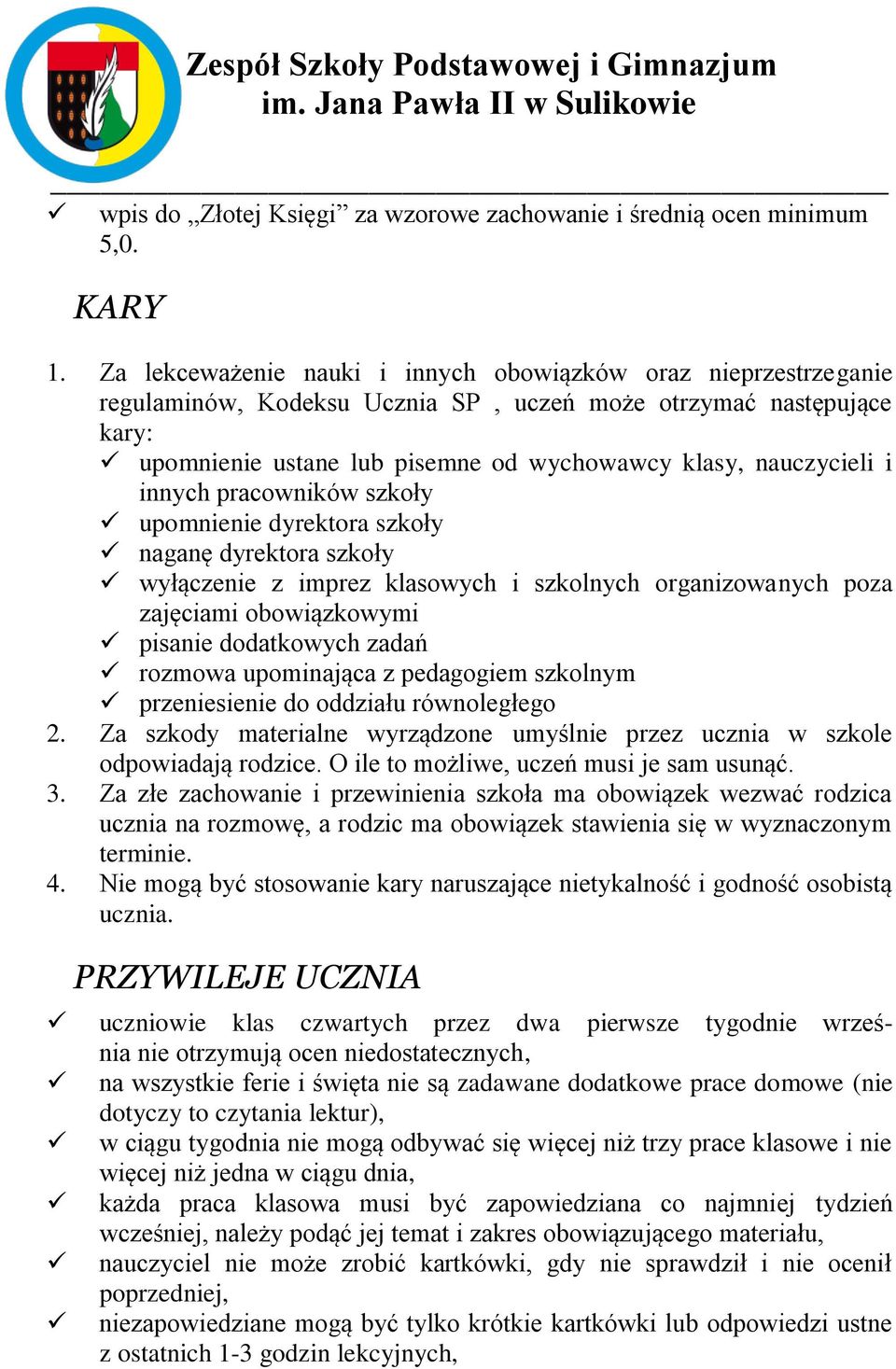 innych pracowników szkoły upomnienie dyrektora szkoły naganę dyrektora szkoły wyłączenie z imprez klasowych i szkolnych organizowanych poza zajęciami obowiązkowymi pisanie dodatkowych zadań rozmowa