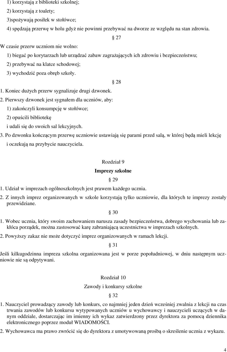 Koniec dużych przerw sygnalizuje drugi dzwonek. 2. Pierwszy dzwonek jest sygnałem dla uczniów, aby: 1) zakończyli konsumpcję w stołówce; 2) opuścili bibliotekę i udali się do swoich sal lekcyjnych. 3.