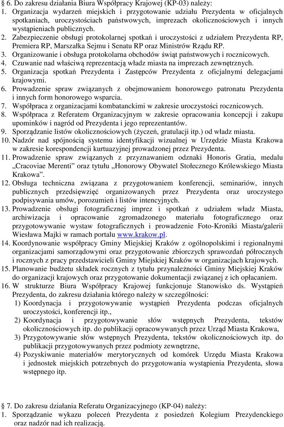 Zabezpieczenie obsługi protokolarnej spotkań i uroczystości z udziałem Prezydenta RP, Premiera RP, Marszałka Sejmu i Senatu RP oraz Ministrów Rządu RP. 3.