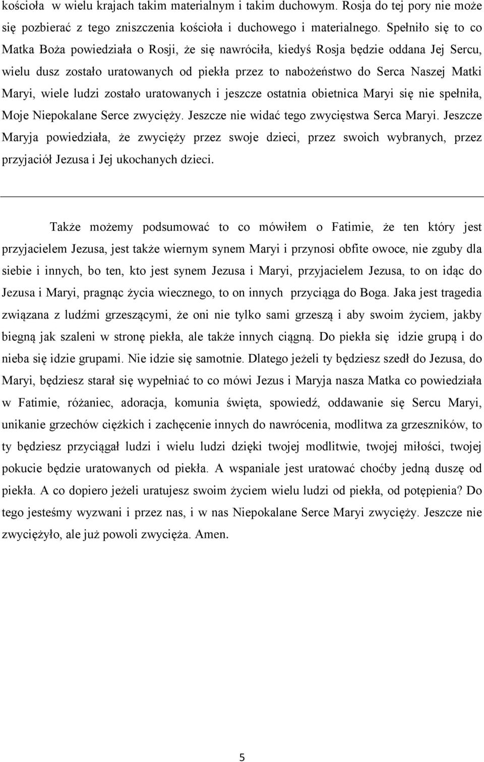 wiele ludzi zostało uratowanych i jeszcze ostatnia obietnica Maryi się nie spełniła, Moje Niepokalane Serce zwycięży. Jeszcze nie widać tego zwycięstwa Serca Maryi.