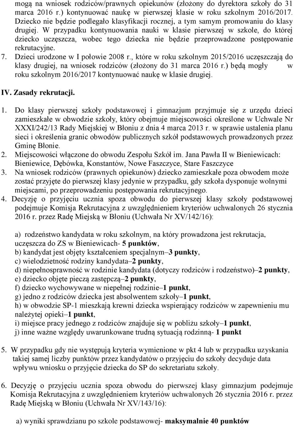 W przypadku kontynuowania nauki w klasie pierwszej w szkole, do której dziecko uczęszcza, wobec tego dziecka nie będzie przeprowadzone postępowanie rekrutacyjne. 7. Dzieci urodzone w I połowie 2008 r.