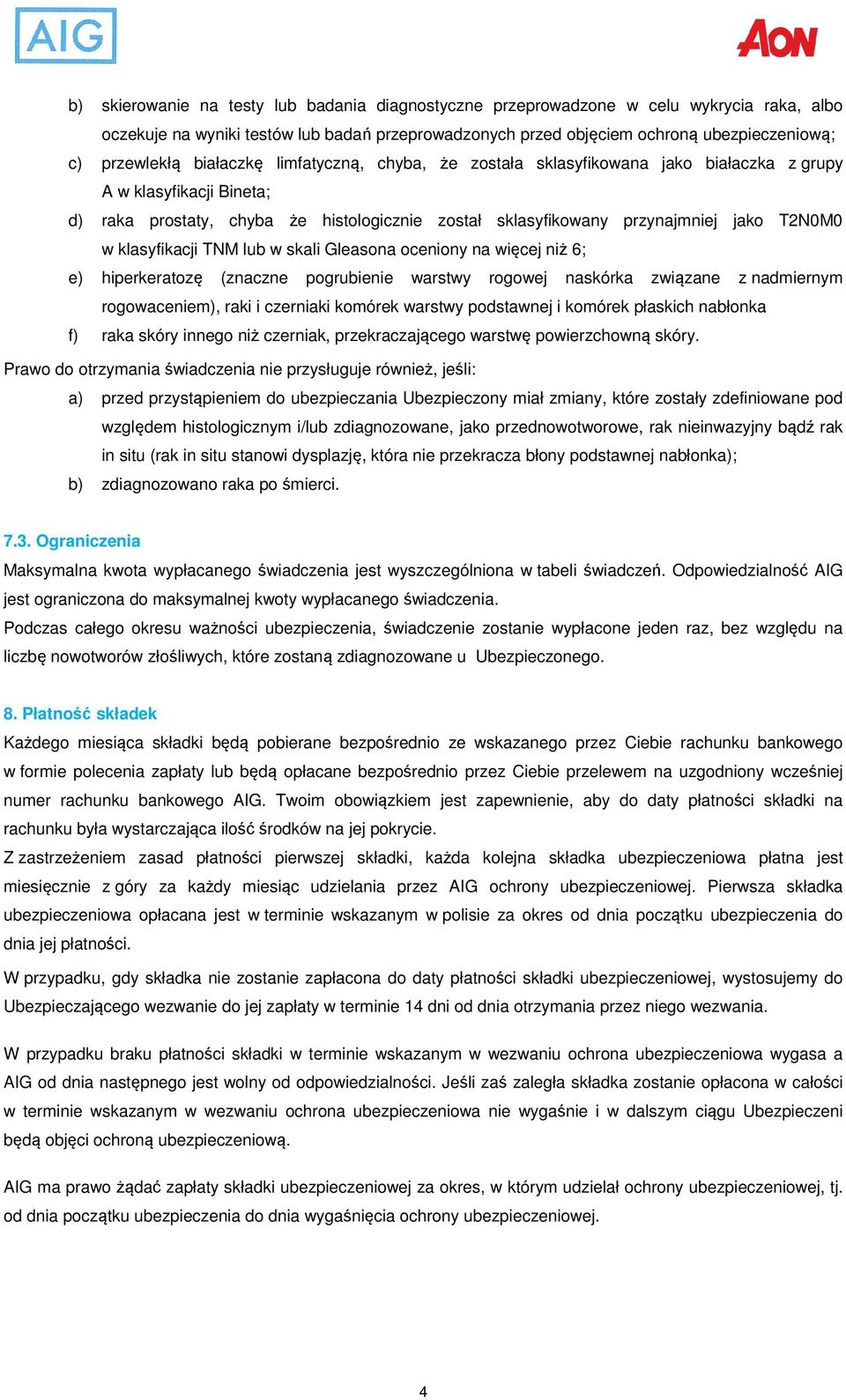 klasyfikacji TNM lub w skali Gleasona oceniony na więcej niż 6; e) hiperkeratozę (znaczne pogrubienie warstwy rogowej naskórka związane z nadmiernym rogowaceniem), raki i czerniaki komórek warstwy