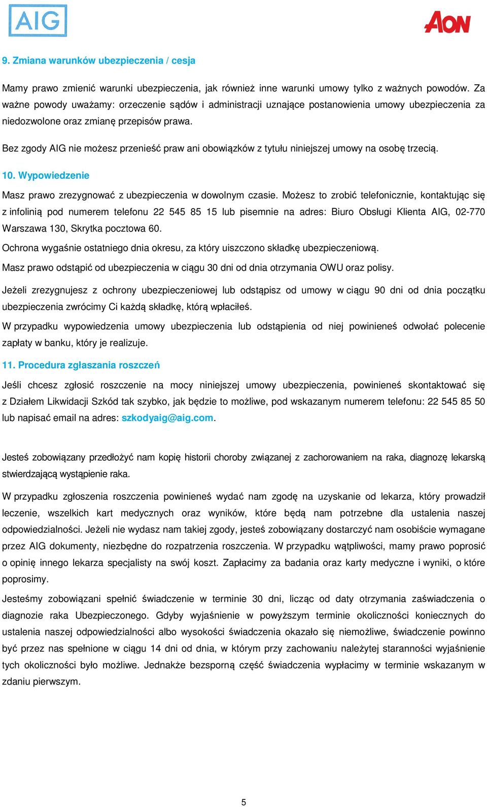 Bez zgody AIG nie możesz przenieść praw ani obowiązków z tytułu niniejszej umowy na osobę trzecią. 10. Wypowiedzenie Masz prawo zrezygnować z ubezpieczenia w dowolnym czasie.