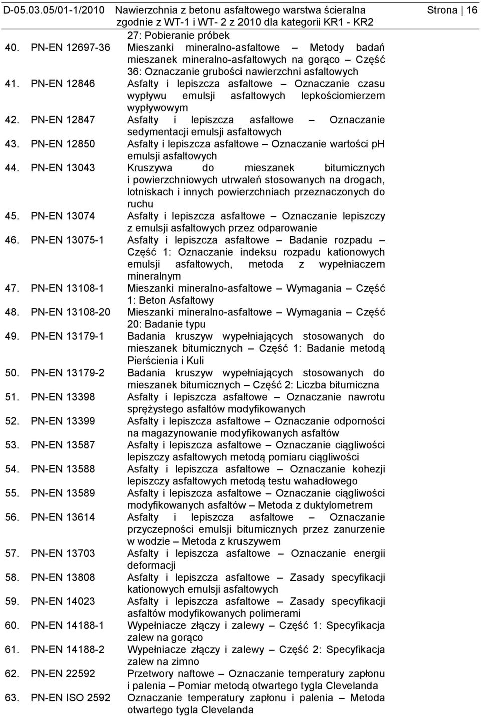 PN-EN 12846 Asfalty i lepiszcza asfaltowe Oznaczanie czasu wypływu emulsji asfaltowych lepkościomierzem wypływowym 42.