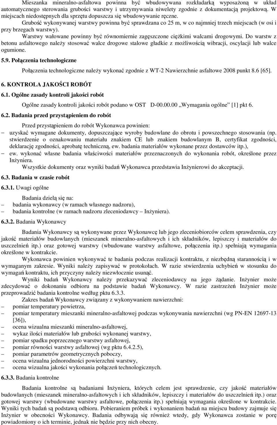 Warstwy wałowane powinny być równomiernie zagęszczone cięŝkimi walcami drogowymi.