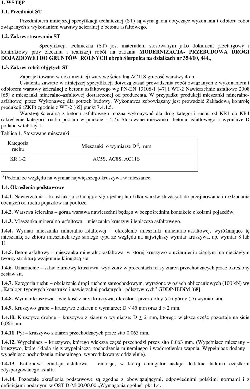 DOJAZDOWEJ DO GRUNTÓW ROLNYCH obręb Sierpnica na działkach nr 354/10, 444 1.3. Zakres robót objętych ST Zaprojektowano w dokumentacji warstwę ścieralną AC11S grubość warstwy 4 cm.