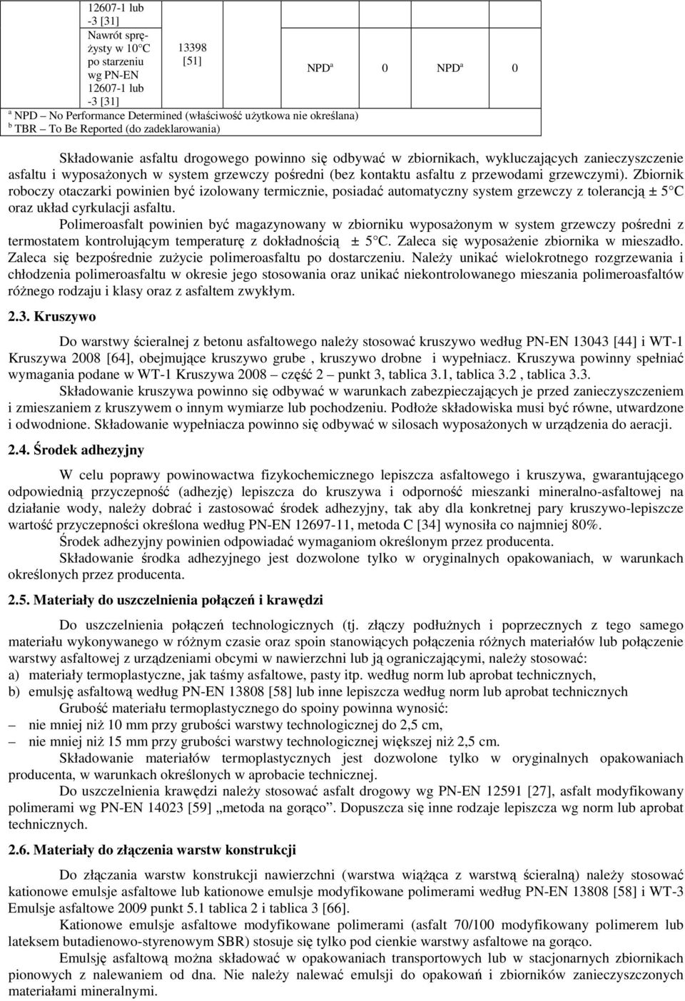 asfaltu z przewodami grzewczymi). Zbiornik roboczy otaczarki powinien być izolowany termicznie, posiadać automatyczny system grzewczy z tolerancją ± 5 C oraz układ cyrkulacji asfaltu.