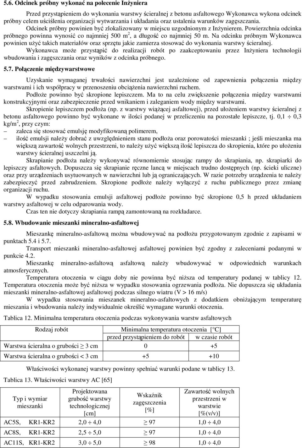 Powierzchnia odcinka próbnego powinna wynosić co najmniej 500 m 2, a długość co najmniej 50 m.