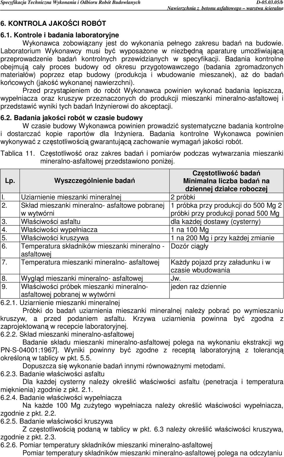 Badania kontrolne obejmują cały proces budowy od okresu przygotowawczego (badania zgromadzonych materiałów) poprzez etap budowy (produkcja i wbudowanie mieszanek), aŝ do badań końcowych (jakość