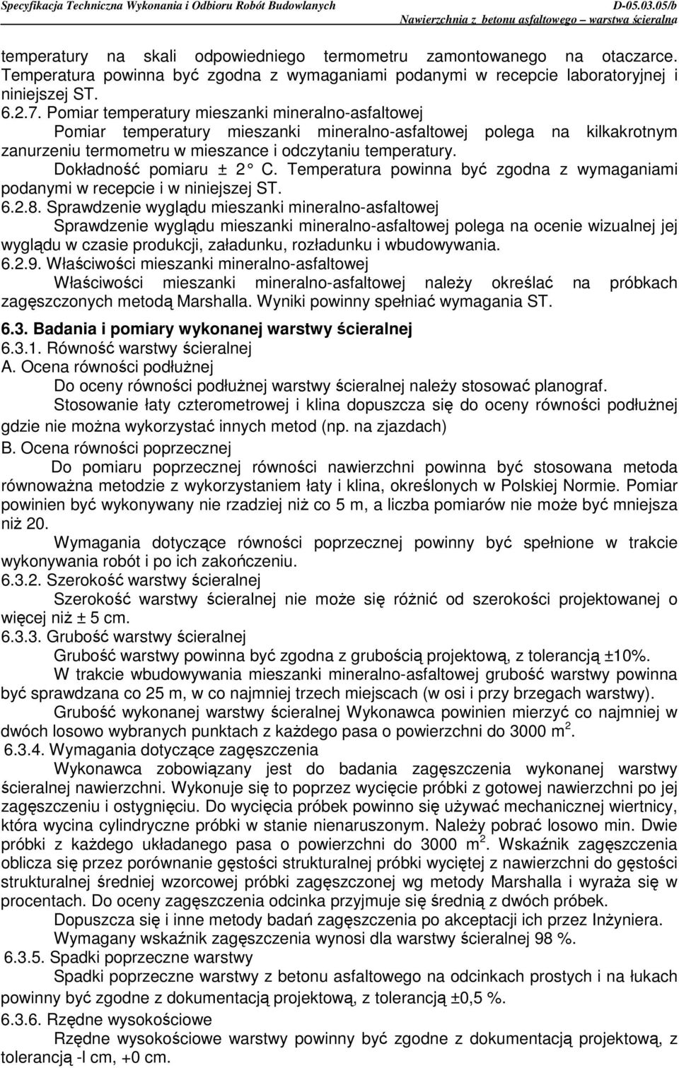 Dokładność pomiaru ± 2 C. Temperatura powinna być zgodna z wymaganiami podanymi w recepcie i w niniejszej ST. 6.2.8.
