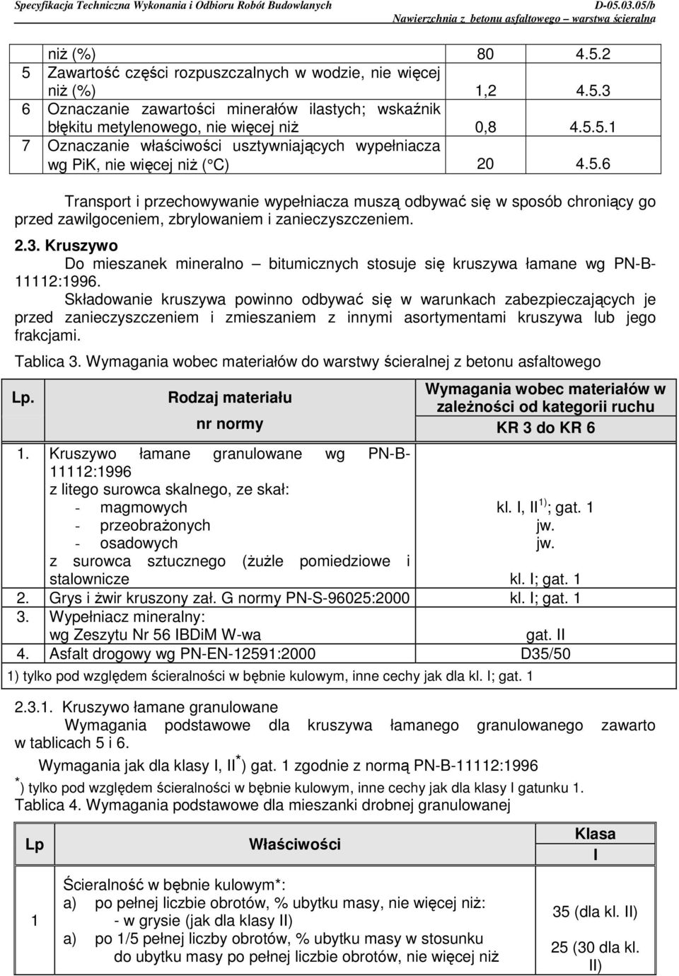 Kruszywo Do mieszanek mineralno bitumicznych stosuje się kruszywa łamane wg PN-B- 11112:1996.