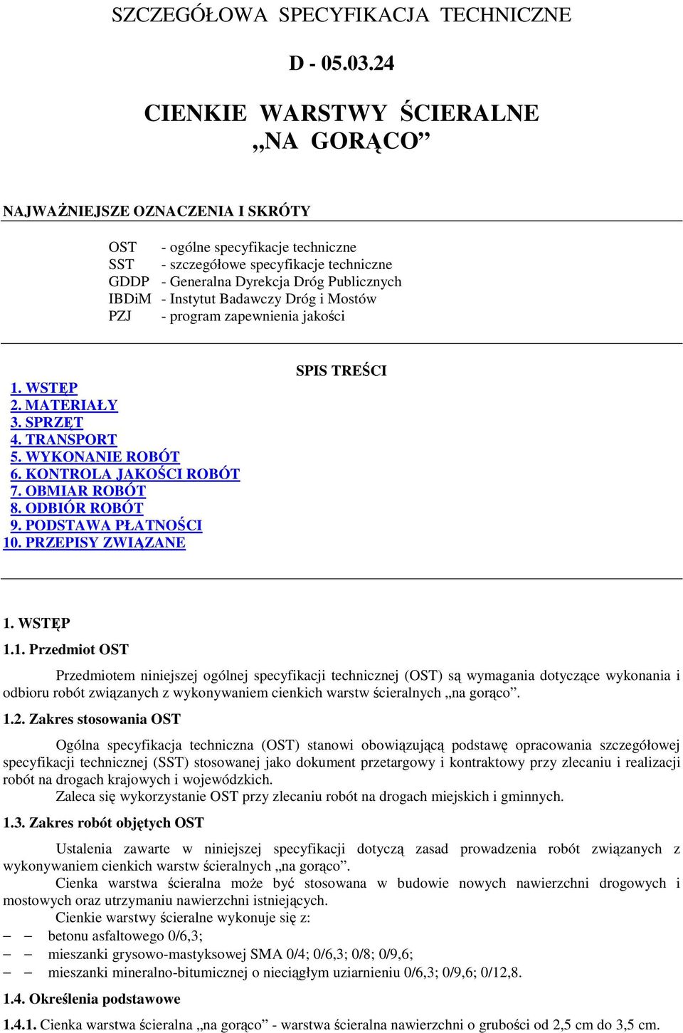 IBDiM - Instytut Badawczy Dróg i Mostów PZJ - program zapewnienia jakości 1. WSTĘP 2. MATERIAŁY 3. SPRZĘT 4. TRANSPORT 5. WYKONANIE ROBÓT 6. KONTROLA JAKOŚCI ROBÓT 7. OBMIAR ROBÓT 8. ODBIÓR ROBÓT 9.