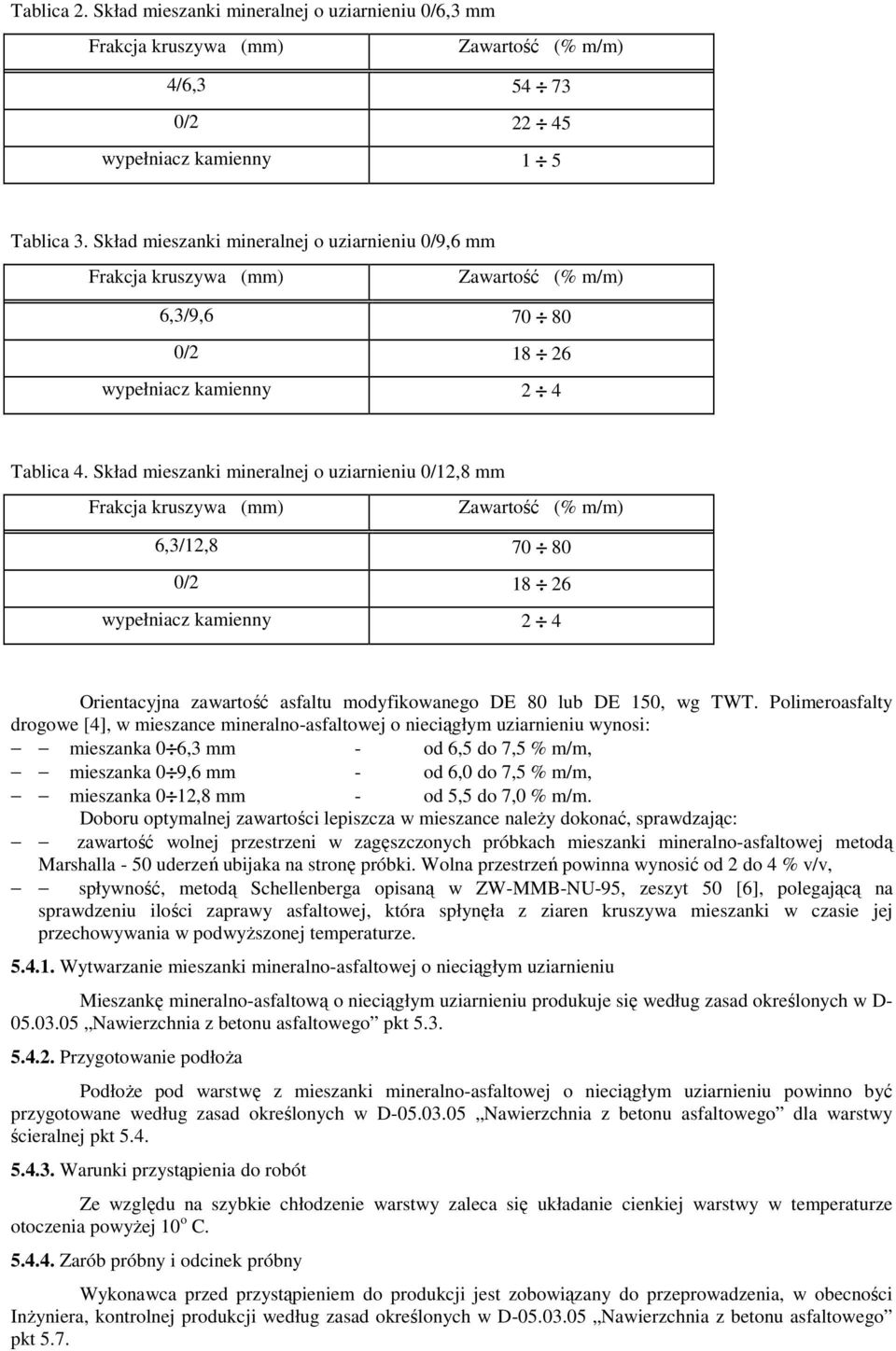 Skład mieszanki mineralnej o uziarnieniu 0/12,8 mm Frakcja kruszywa (mm) Zawartość (% m/m) 6,3/12,8 70 80 0/2 18 26 wypełniacz kamienny 2 4 Orientacyjna zawartość asfaltu modyfikowanego DE 80 lub DE