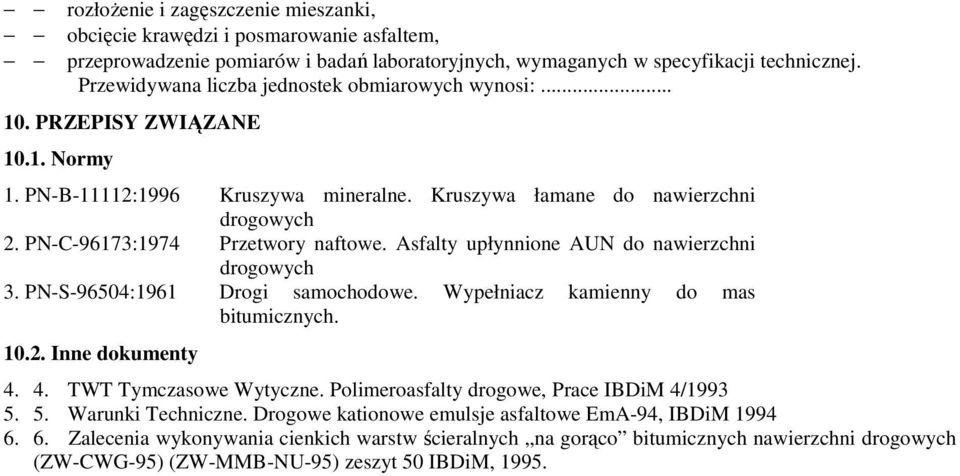 PN-C-96173:1974 Przetwory naftowe. Asfalty upłynnione AUN do nawierzchni drogowych 3. PN-S-96504:1961 Drogi samochodowe. Wypełniacz kamienny do mas bitumicznych. 10.2. Inne dokumenty 4.