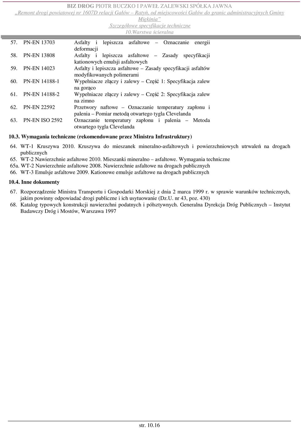 PN-EN 14188-2 Wypełniacze złączy i zalewy Część 2: Specyfikacja zalew na zimno 62. PN-EN 22592 Przetwory naftowe Oznaczanie temperatury zapłonu i palenia Pomiar metodą otwartego tygla Clevelanda 63.