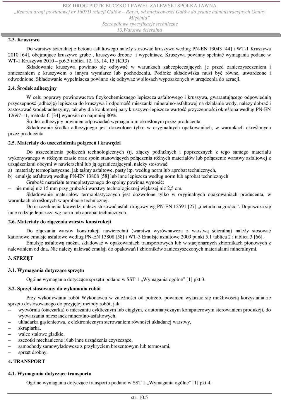 3 tablica 12, 13, 14, 15 (KR3) Składowanie kruszywa powinno się odbywać w warunkach zabezpieczających je przed zanieczyszczeniem i zmieszaniem z kruszywem o innym wymiarze lub pochodzeniu.