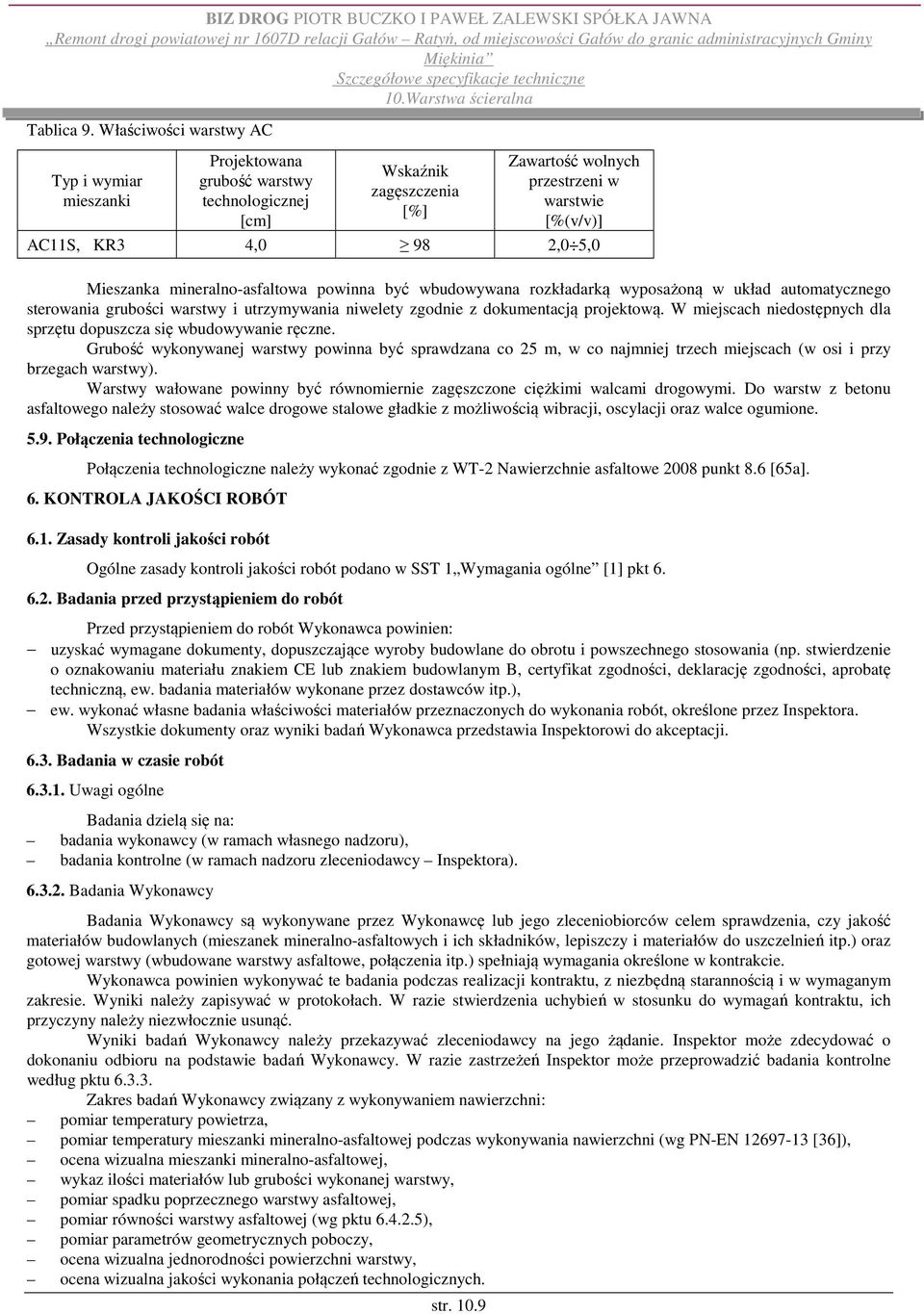 Mieszanka mineralno-asfaltowa powinna być wbudowywana rozkładarką wyposażoną w układ automatycznego sterowania grubości warstwy i utrzymywania niwelety zgodnie z dokumentacją projektową.