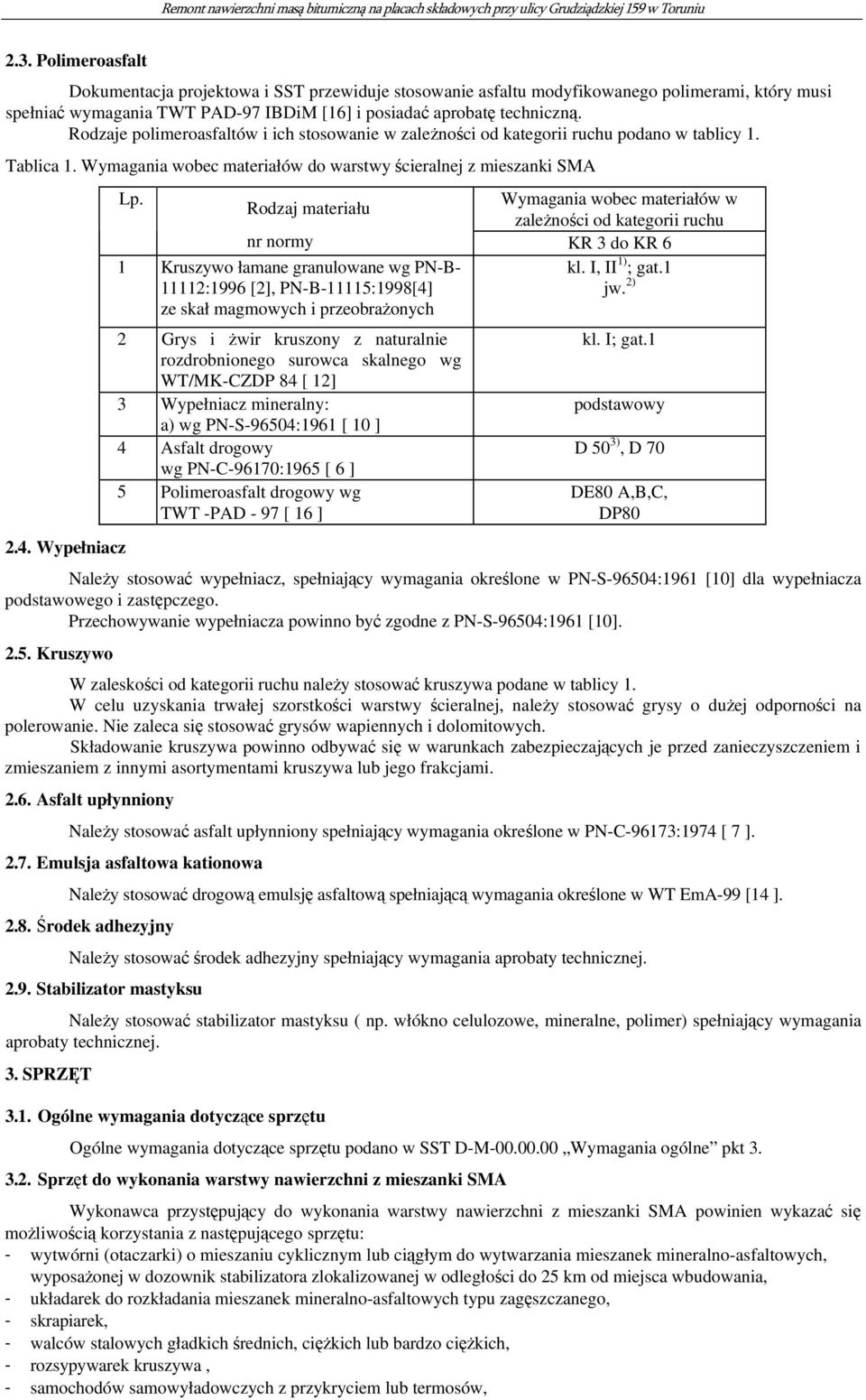 Wymagania wobec materiałów w Rodzaj materiału zależności od kategorii ruchu nr normy KR 3 do KR 6 1 Kruszywo łamane granulowane wg PN-B- 11112:1996 [2], PN-B-11115:1998[4] ze skał magmowych i