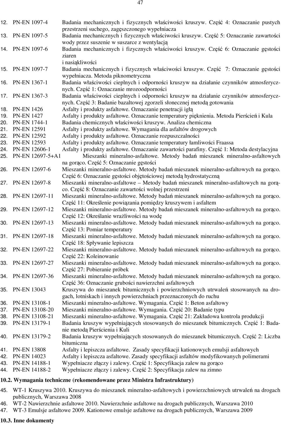 PN-EN 1097-6 Badania mechanicznych i fizycznych właściwości kruszyw. Część 6: Oznaczanie gęstości ziaren i nasiąkliwości 15. PN-EN 1097-7 Badania mechanicznych i fizycznych właściwości kruszyw.