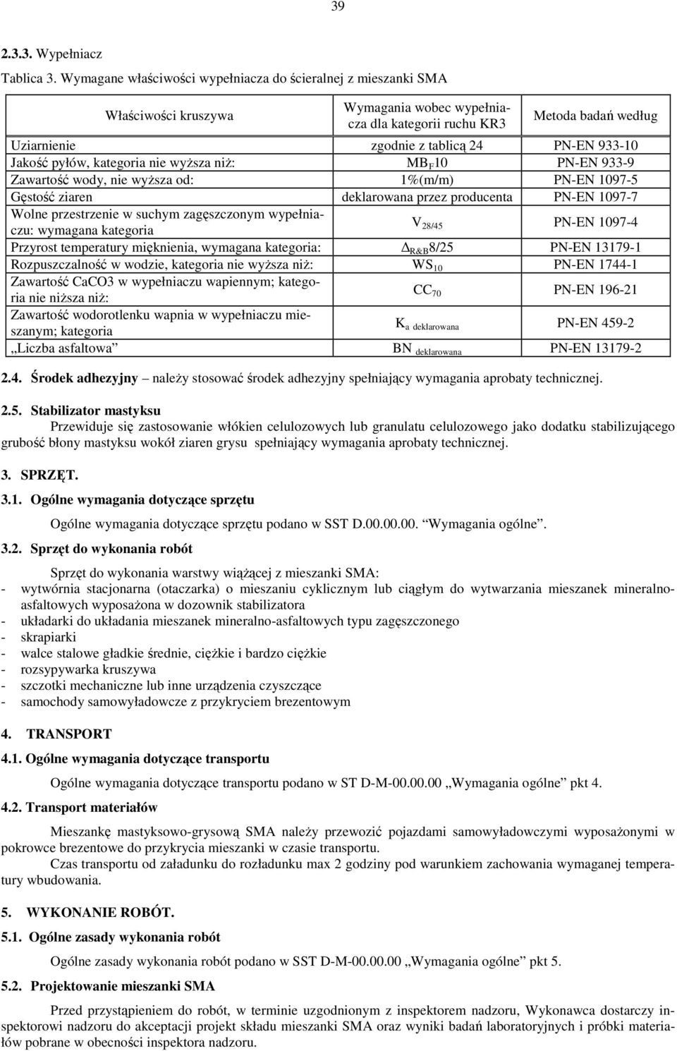 933-10 Jakość pyłów, kategoria nie wyższa niż: MB F 10 PN-EN 933-9 Zawartość wody, nie wyższa od: 1%(m/m) PN-EN 1097-5 Gęstość ziaren deklarowana przez producenta PN-EN 1097-7 Wolne przestrzenie w