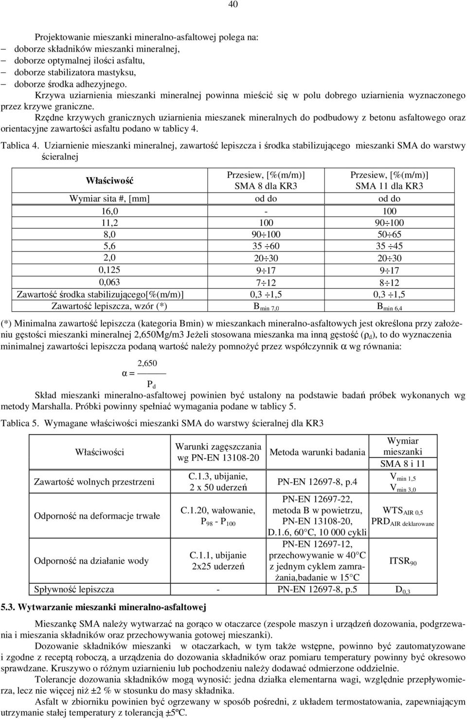 Rzędne krzywych granicznych uziarnienia mieszanek mineralnych do podbudowy z betonu asfaltowego oraz orientacyjne zawartości asfaltu podano w tablicy 4. Tablica 4.