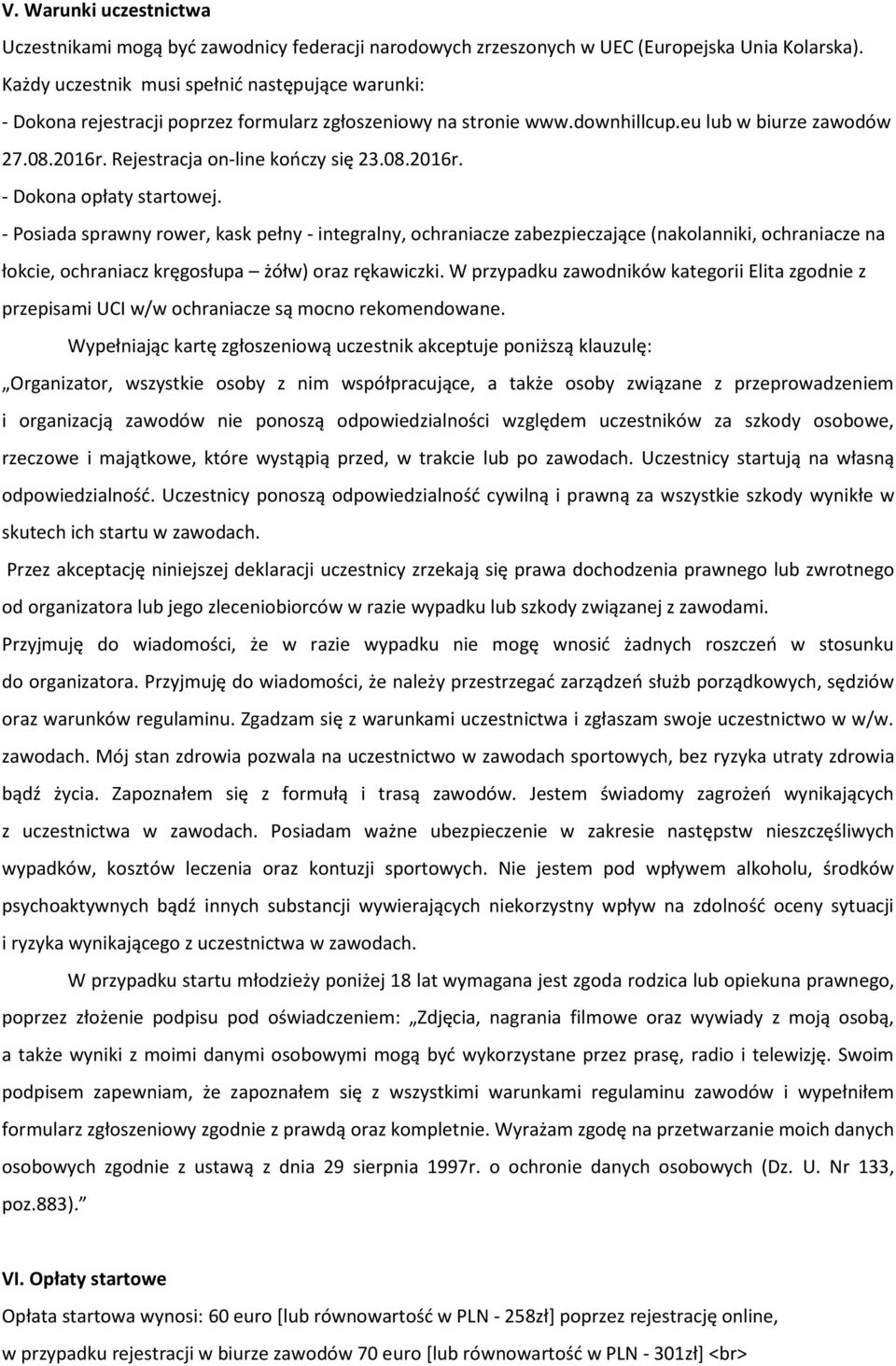 08.2016r. - Dokona opłaty startowej. - Posiada sprawny rower, kask pełny - integralny, ochraniacze zabezpieczające (nakolanniki, ochraniacze na łokcie, ochraniacz kręgosłupa żółw) oraz rękawiczki.