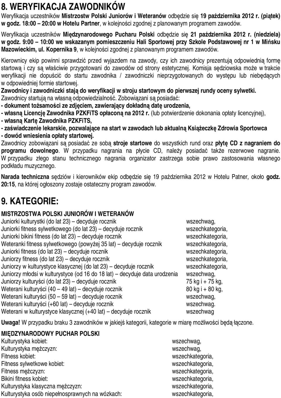 9:00 10:00 we wskazanym pomieszczeniu Hali Sportowej przy Szkole Podstawowej nr 1 w Mińsku Mazowieckim, ul. Kopernika 9, w kolejności zgodnej z planowanym programem zawodów.