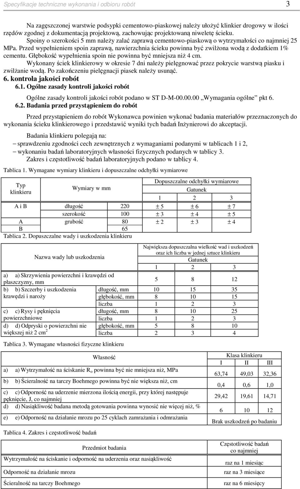 Przed wypełnieniem spoin zaprawą, nawierzchnia ścieku powinna być zwilżona wodą z dodatkiem 1% cementu. Głębokość wypełnienia spoin nie powinna być mniejsza niż 4 cm.