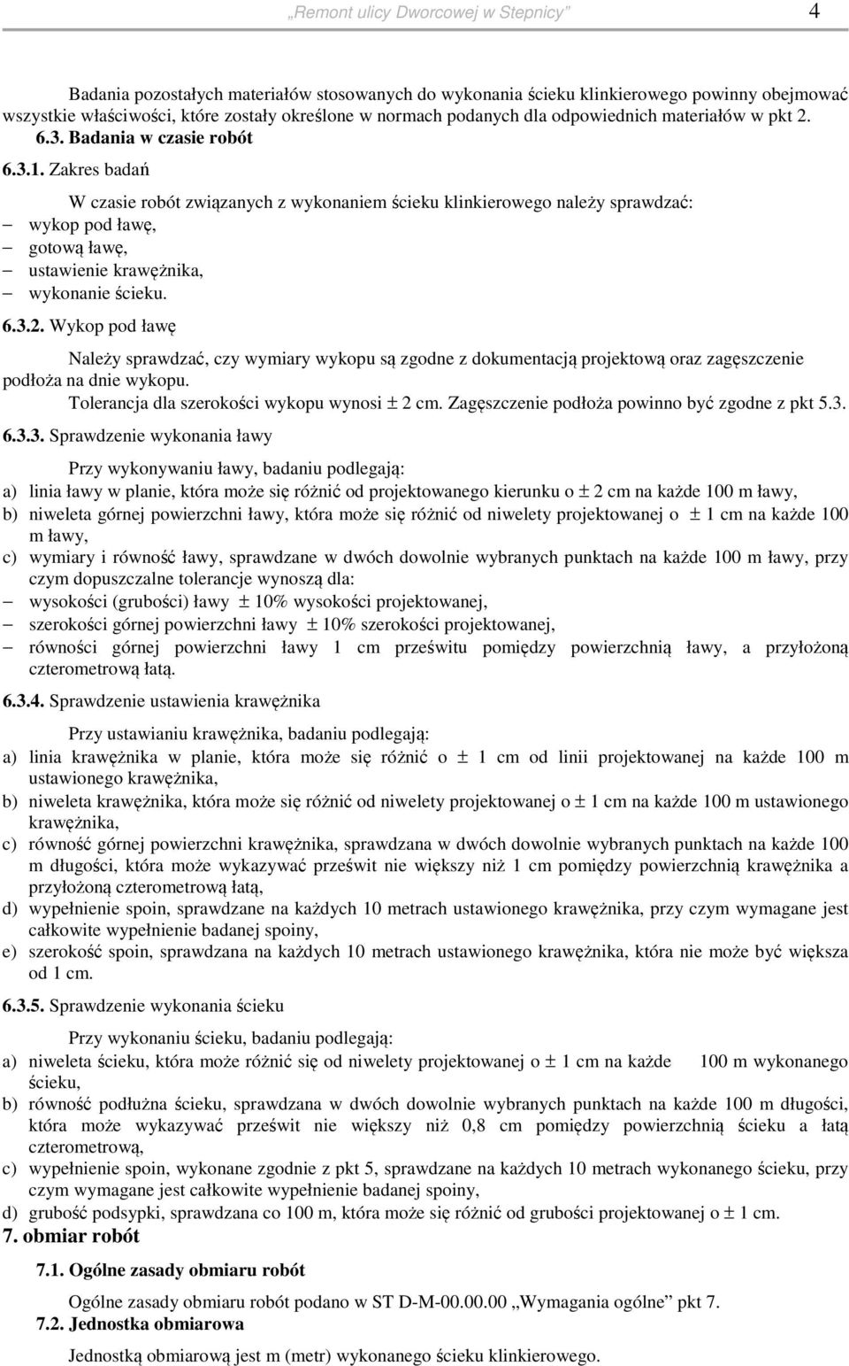 Zakres badań W czasie robót związanych z wykonaniem ścieku klinkierowego należy sprawdzać: wykop pod ławę, gotową ławę, ustawienie krawężnika, wykonanie ścieku. 6.3.2.