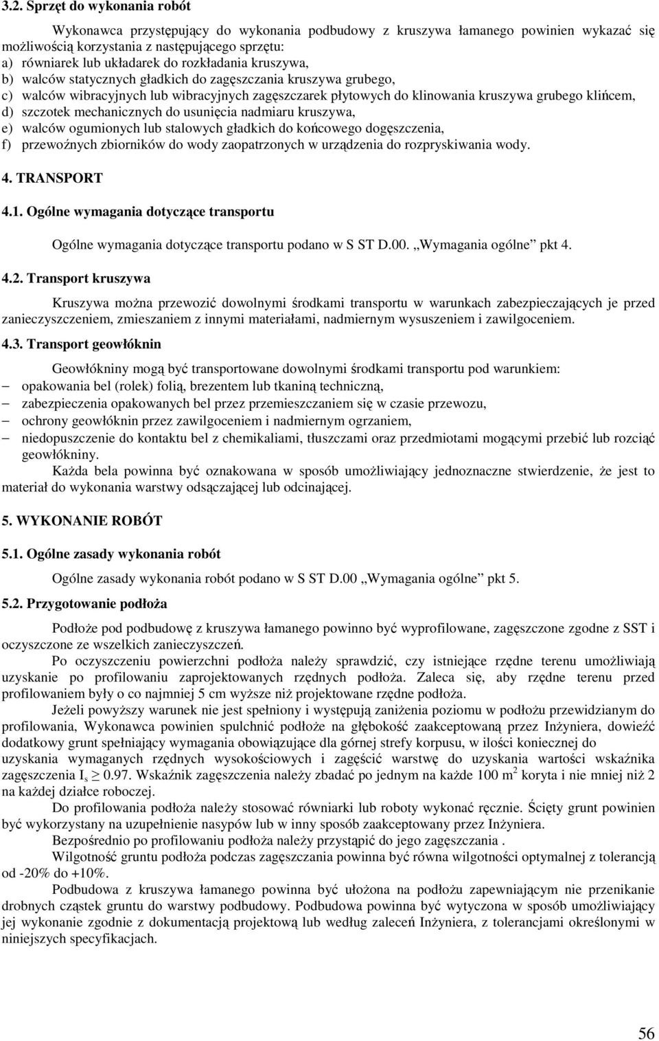 szczotek mechanicznych do usunięcia nadmiaru kruszywa, e) walców ogumionych lub stalowych gładkich do końcowego dogęszczenia, f) przewoźnych zbiorników do wody zaopatrzonych w urządzenia do