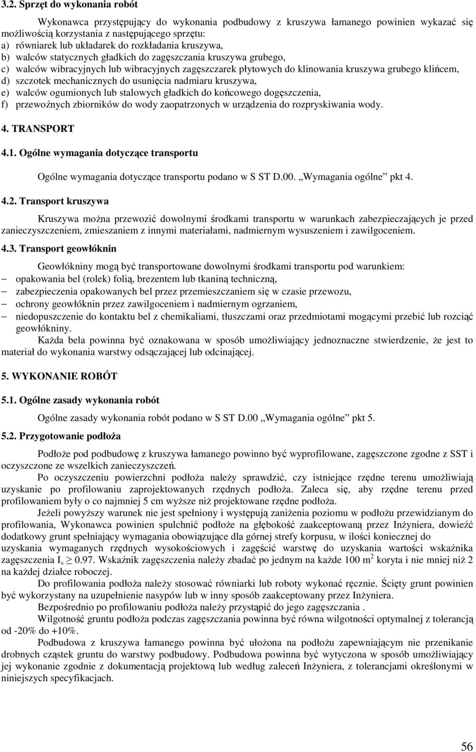 szczotek mechanicznych do usunięcia nadmiaru kruszywa, e) walców ogumionych lub stalowych gładkich do końcowego dogęszczenia, f) przewoźnych zbiorników do wody zaopatrzonych w urządzenia do