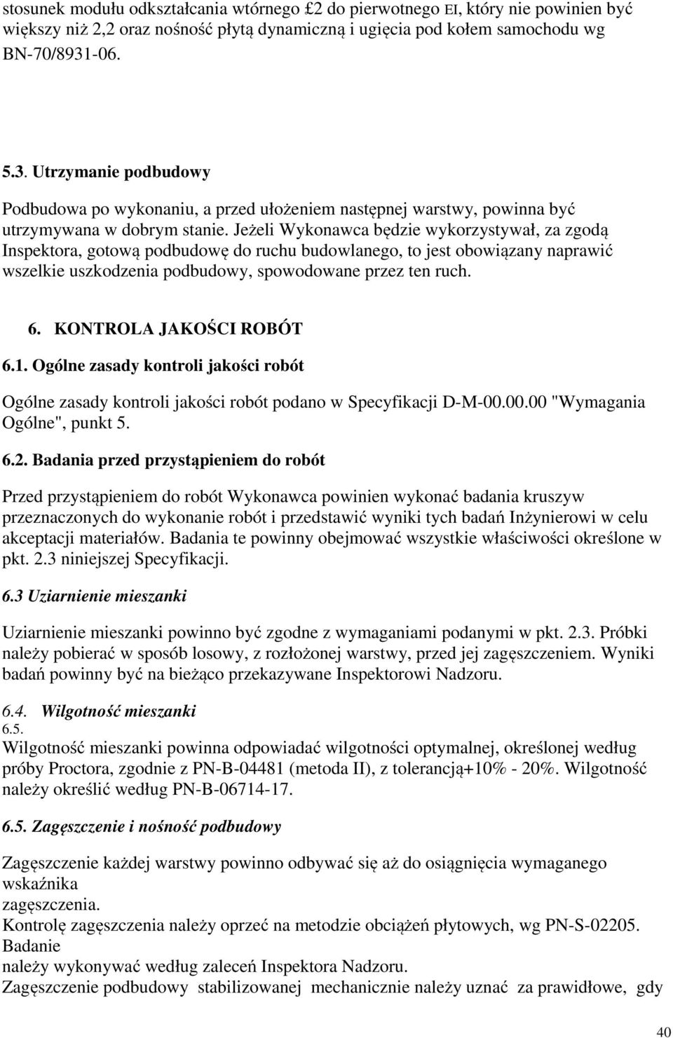 Jeżeli Wykonawca będzie wykorzystywał, za zgodą Inspektora, gotową podbudowę do ruchu budowlanego, to jest obowiązany naprawić wszelkie uszkodzenia podbudowy, spowodowane przez ten ruch. 6.