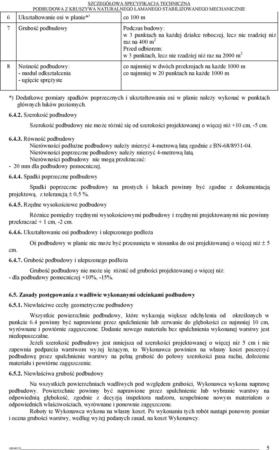 pomiary spadków poprzecznych i ukształtowania osi w planie należy wykonać w punktach głównych łuków poziomych. 6.4.2.