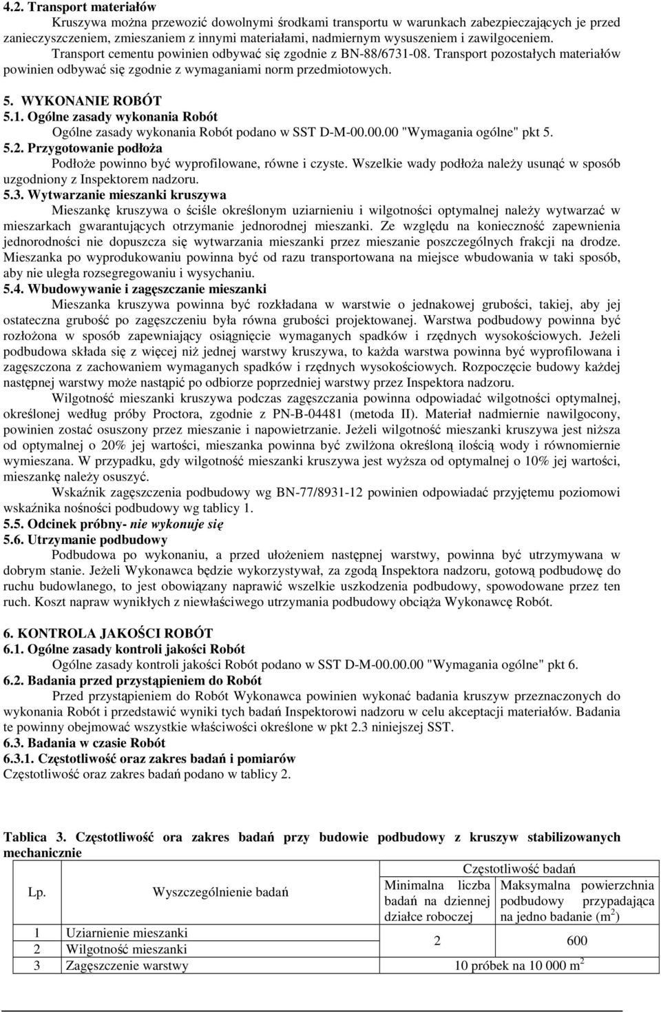 00.00 "Wymagania ogólne" pkt 5. 5.2. Przygotowanie podłoŝa PodłoŜe powinno być wyprofilowane, równe i czyste. Wszelkie wady podłoŝa naleŝy usunąć w sposób uzgodniony z Inspektorem nadzoru. 5.3.